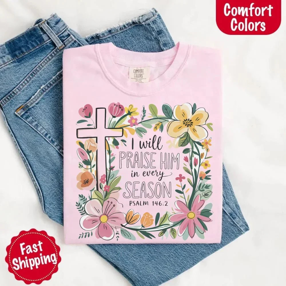 I Will Praise Him in Every Season Comfort Colors Tee – Christian Floral Cross Shirt