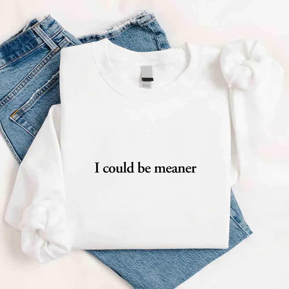 I Could Be Meaner Sweatshirt