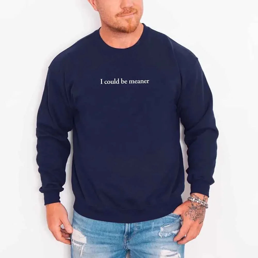 I Could Be Meaner Sweatshirt