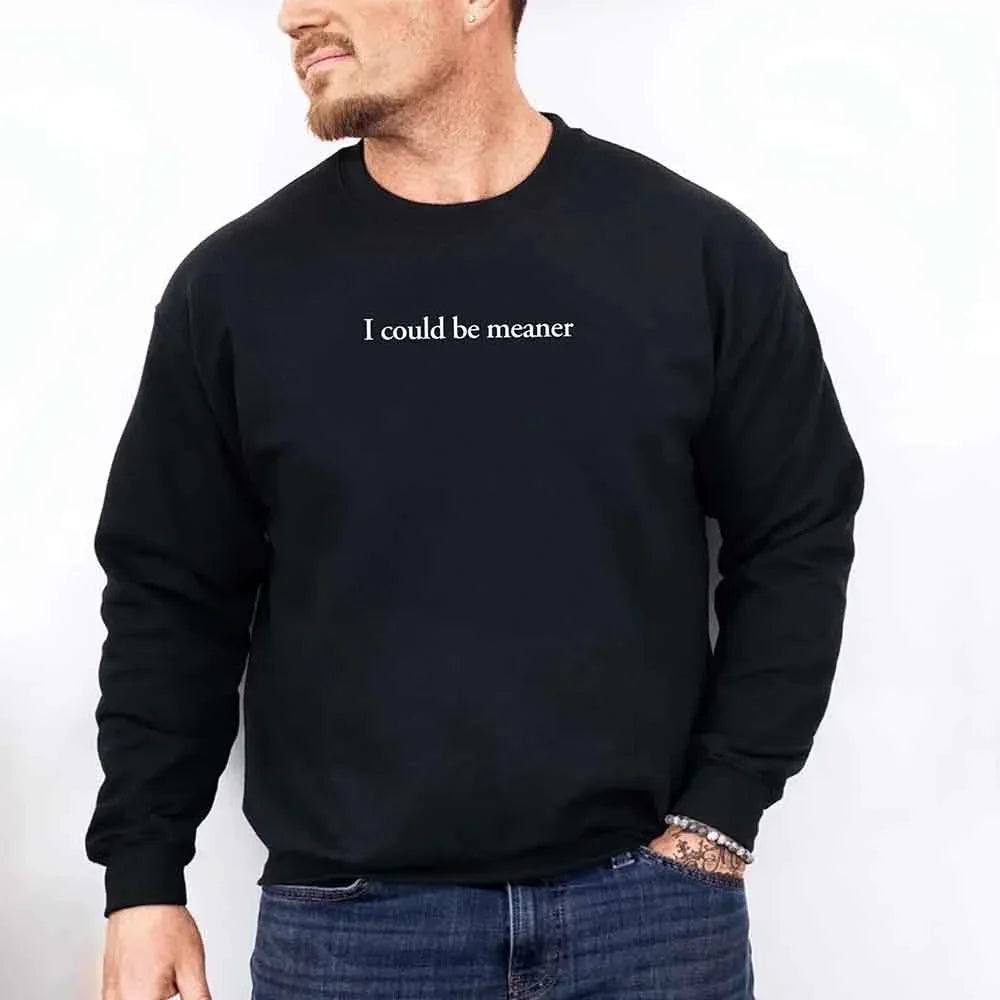 I Could Be Meaner Sweatshirt