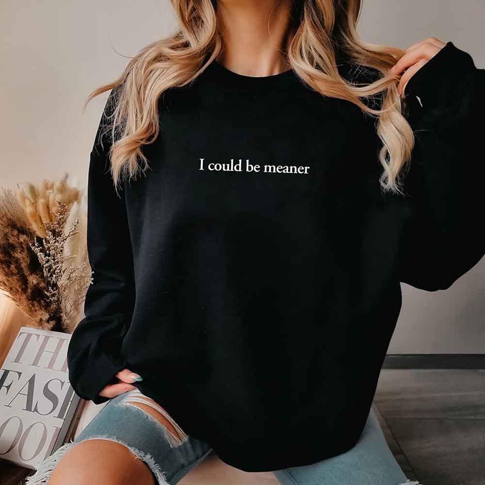 I Could Be Meaner Sweatshirt