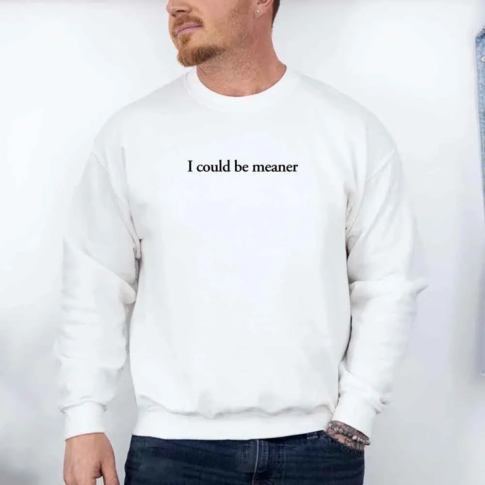 I Could Be Meaner Sweatshirt