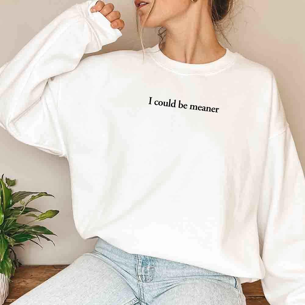 I Could Be Meaner Sweatshirt