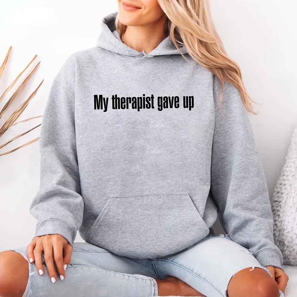 My Therapist Gave Up Hoodie - Funny Sarcastic Humor Hoodie