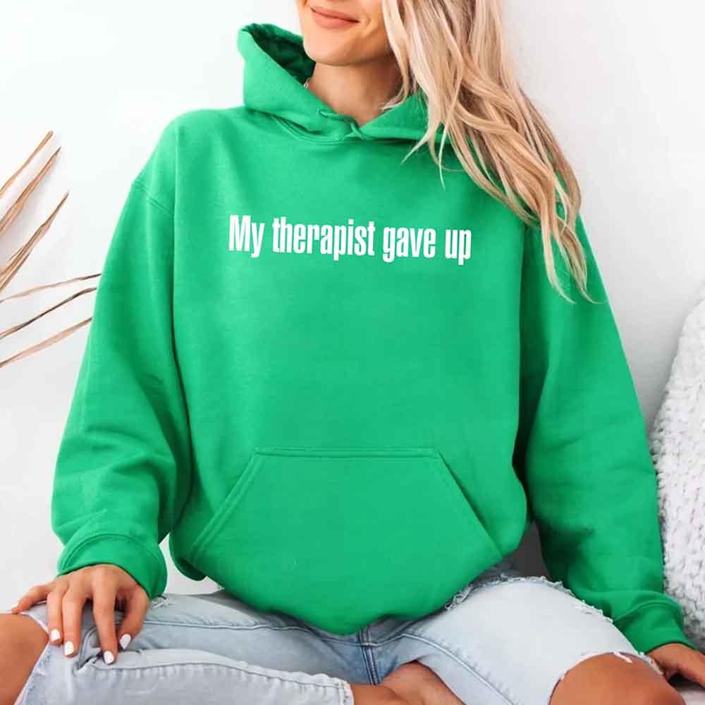 My Therapist Gave Up Hoodie - Funny Sarcastic Humor Hoodie