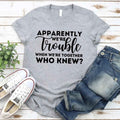 Apparently We're Trouble When We're Together Bachelorette Party T-Shirts